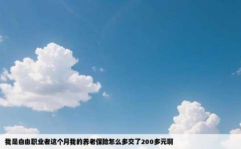 我是自由职业者这个月我的养老保险怎么多交了200多元啊