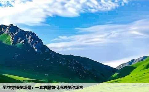 男性穿搭多场景：一套衣服如何应对多种场合