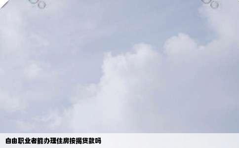 自由职业者能办理住房按揭贷款吗