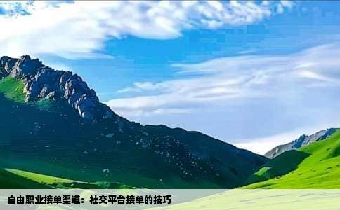 自由职业接单渠道：社交平台接单的技巧