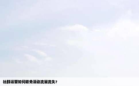社群运营如何避免活动流量流失？
