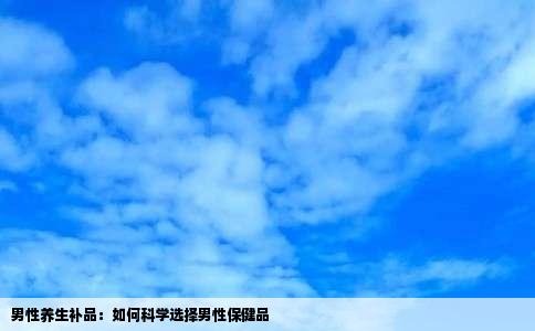 男性养生补品：如何科学选择男性保健品