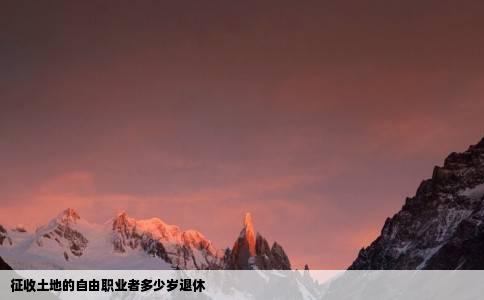 征收土地的自由职业者多少岁退休