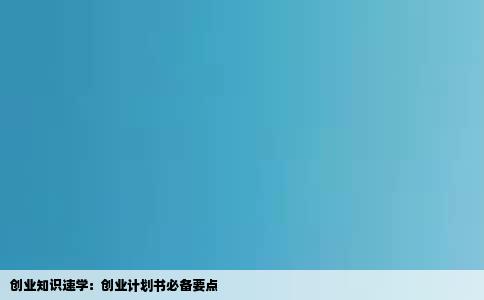 创业知识速学：创业计划书必备要点