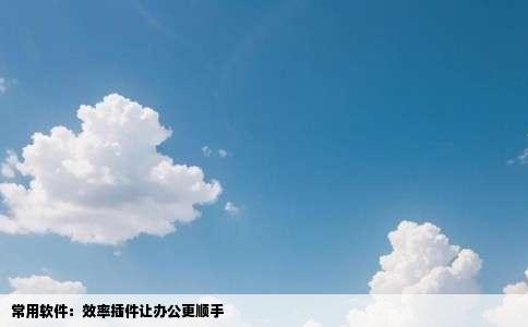 常用软件：效率插件让办公更顺手