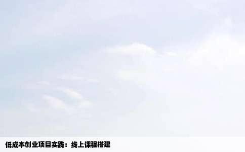 低成本创业项目实践：线上课程搭建