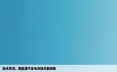 技术资讯：新能源汽车电池技术新突破