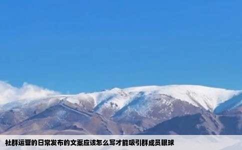 社群运营的日常发布的文案应该怎么写才能吸引群成员眼球