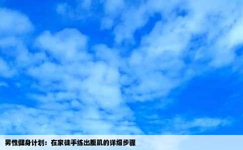 男性健身计划：在家徒手练出腹肌的详细步骤