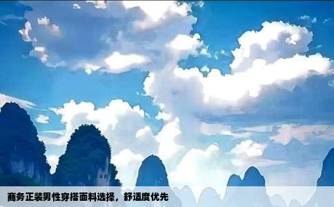 商务正装男性穿搭面料选择，舒适度优先