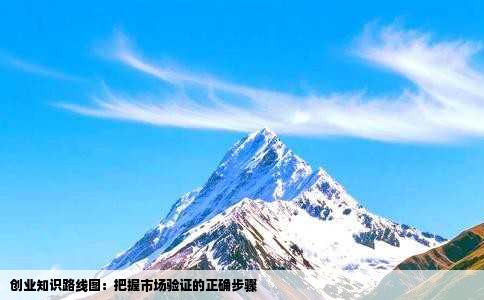 创业知识路线图：把握市场验证的正确步骤