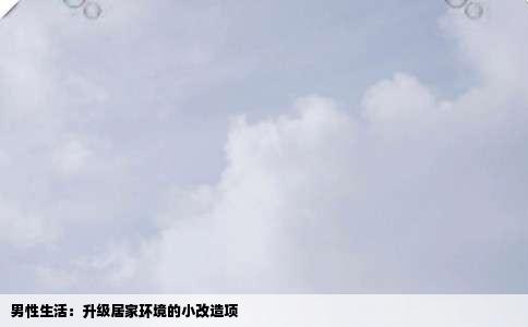 男性生活：升级居家环境的小改造项