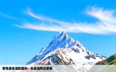 男性养生误区解析：补品选购注意事