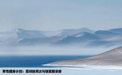 男性健身计划：周训练频次与恢复期安排