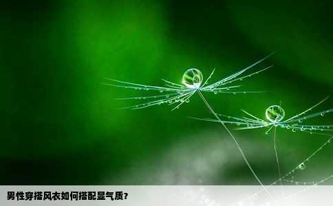 男性穿搭风衣如何搭配显气质？