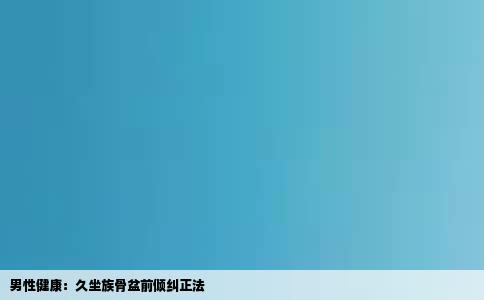 男性健康：久坐族骨盆前倾纠正法