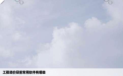 工程造价目前常用软件有哪些