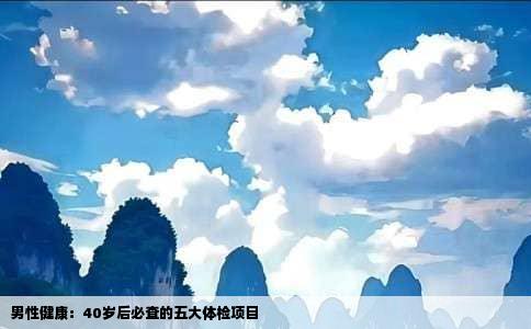 男性健康：40岁后必查的五大体检项目