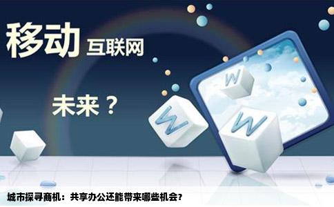 城市探寻商机：共享办公还能带来哪些机会？