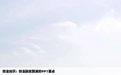 创业知识：创业融资路演的PPT要点