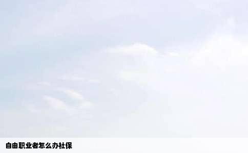 自由职业者怎么办社保