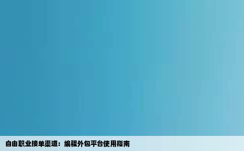 自由职业接单渠道：编程外包平台使用指南