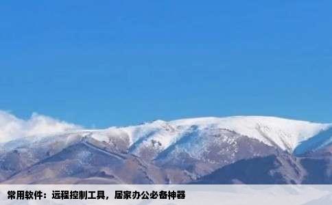 常用软件：远程控制工具，居家办公必备神器