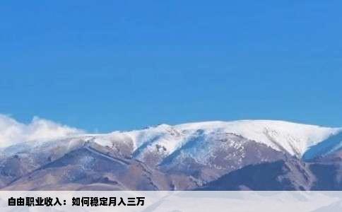 自由职业收入：如何稳定月入三万