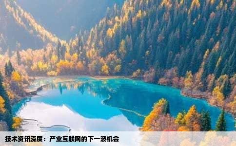 技术资讯深度：产业互联网的下一波机会